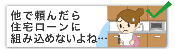他で頼んだら住宅ローンに組み込めないよね…