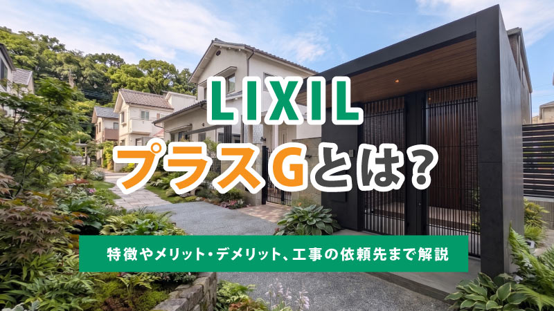 LIXILプラスGとは？特徴やメリット・デメリット、工事の依頼先まで解説