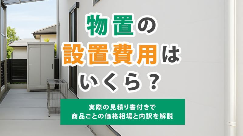 物置の設置費用はいくら？実際の見積り書付きで商品ごとの価格相場と内訳を解説